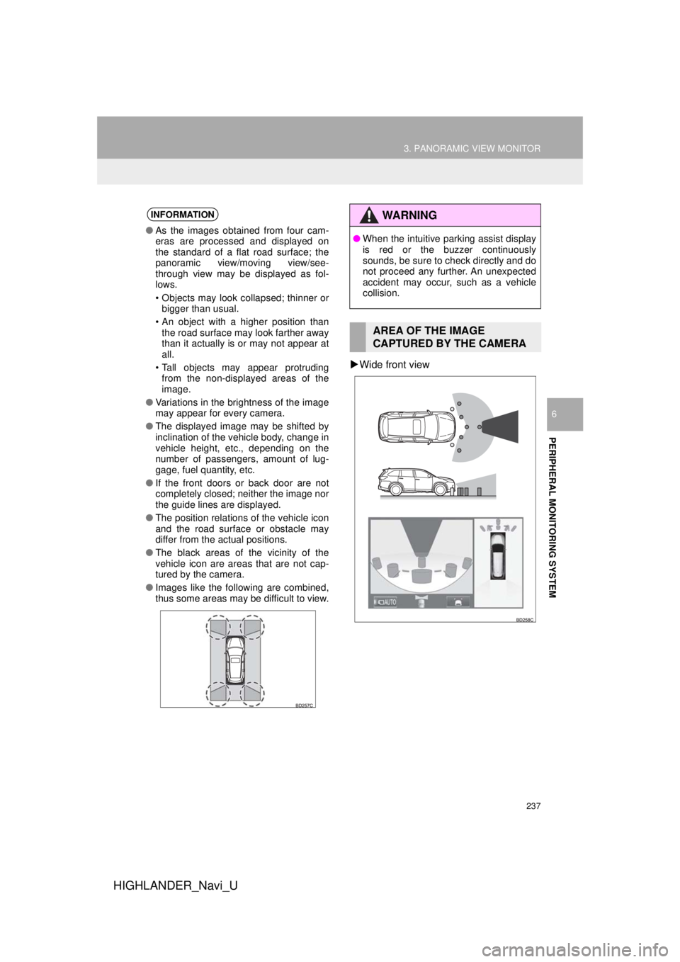TOYOTA HIGHLANDER 2018 Accessories, Audio & Navigation (in English) 237
3. PANORAMIC VIEW MONITOR
HIGHLANDER_Navi_U
PERIPHERAL MONITORING SYSTEM
6
Wide front view
INFORMATION
● As the images obtained from four cam-
eras are processed and displayed on
the standard TOYOTA HIGHLANDER 2018 Accessories, Audio & Navigation (in English) 237
3. PANORAMIC VIEW MONITOR
HIGHLANDER_Navi_U
PERIPHERAL MONITORING SYSTEM
6
Wide front view
INFORMATION
● As the images obtained from four cam-
eras are processed and displayed on
the standard