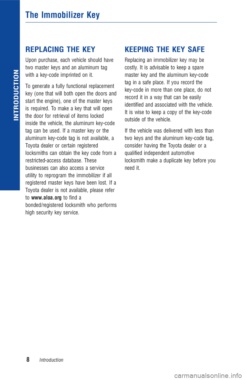 TOYOTA HIGHLANDER 2018  Warranties & Maintenance Guides (in English) REPLACING THE KEY
Upon purchase, each vehicle should have
two master keys and an aluminum tag
with a key-code imprinted on it.
To generate a fully functional replacement
key (one that will both open t
