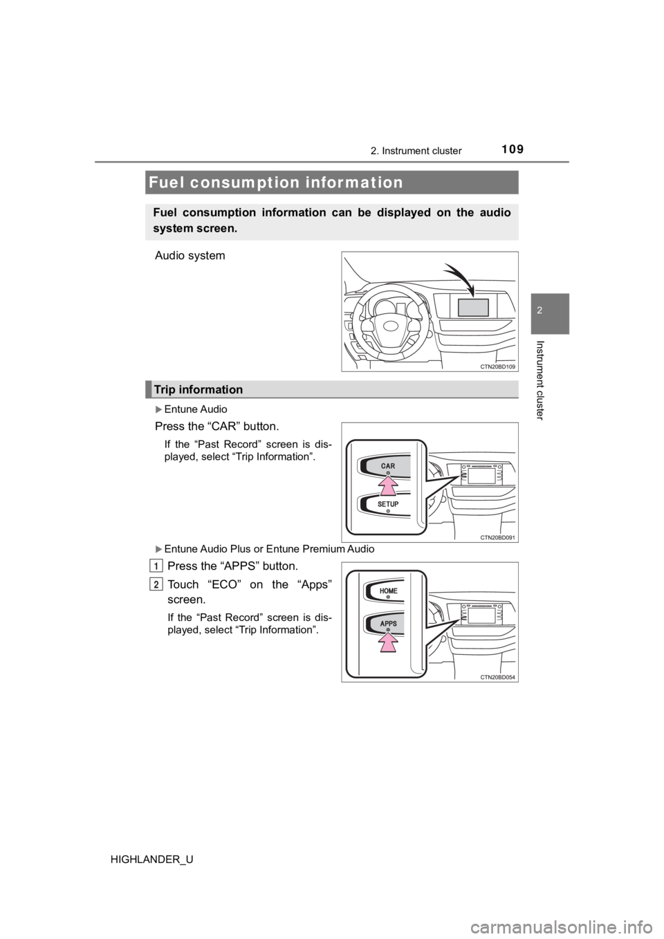 TOYOTA HIGHLANDER 2019 Owners Manual (in English) 1092. Instrument cluster
2
Instrument cluster
HIGHLANDER_U
Audio system
Entune Audio
Press the “CAR” button.
If the “Past Record” screen is dis-
played, select “Trip Information”. TOYOTA HIGHLANDER 2019 Owners Manual (in English) 1092. Instrument cluster
2
Instrument cluster
HIGHLANDER_U
Audio system
Entune Audio
Press the “CAR” button.
If the “Past Record” screen is dis-
played, select “Trip Information”.