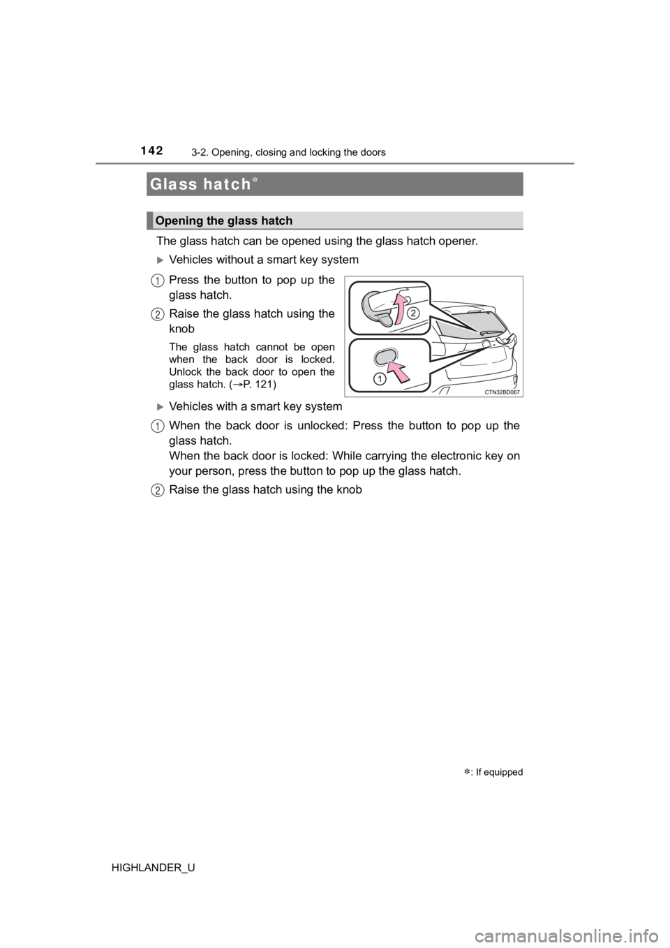 TOYOTA HIGHLANDER 2019  Owners Manual (in English) 1423-2. Opening, closing and locking the doors
HIGHLANDER_U
The glass hatch can be opened using the glass hatch opener.
Vehicles without a smart key system
Press  the  button  to  pop  up  the
glas
