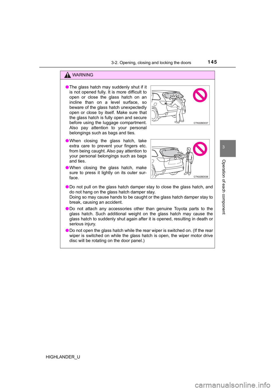TOYOTA HIGHLANDER 2019  Owners Manual (in English) 1453-2. Opening, closing and locking the doors
3
Operation of each component
HIGHLANDER_U
WARNING
●Do  not  pull  on  the  glass  hatch  damper  stay  to  close  the  glass  h atch,  and
do not hang