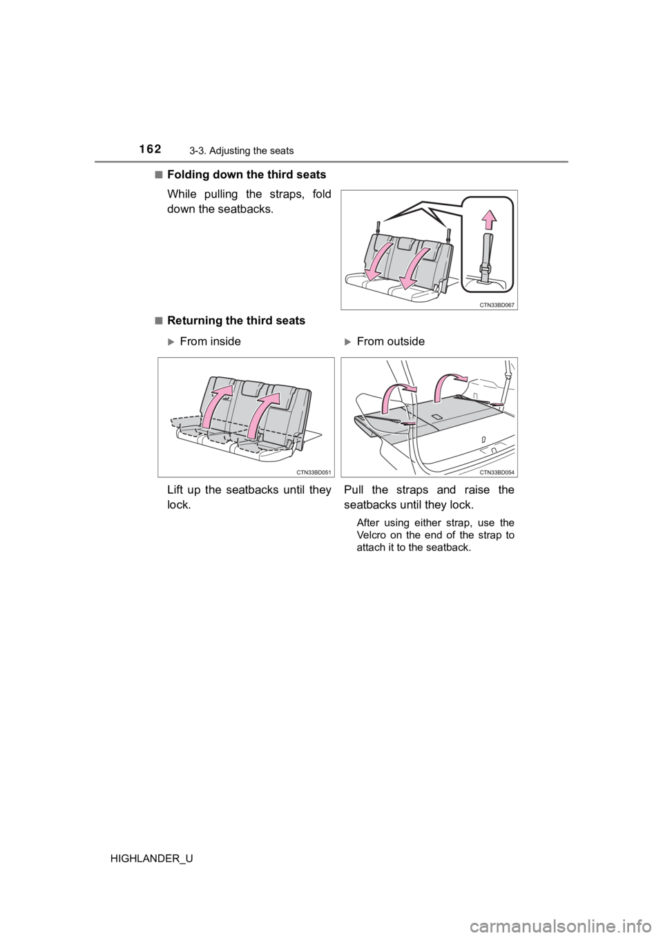TOYOTA HIGHLANDER 2019  Owners Manual (in English) 1623-3. Adjusting the seats
HIGHLANDER_U■
Folding down the third seats 
While  pulling  the  straps,  fold
down the seatbacks.
■Returning the third seats
From insideFrom outside
Lift  up  th