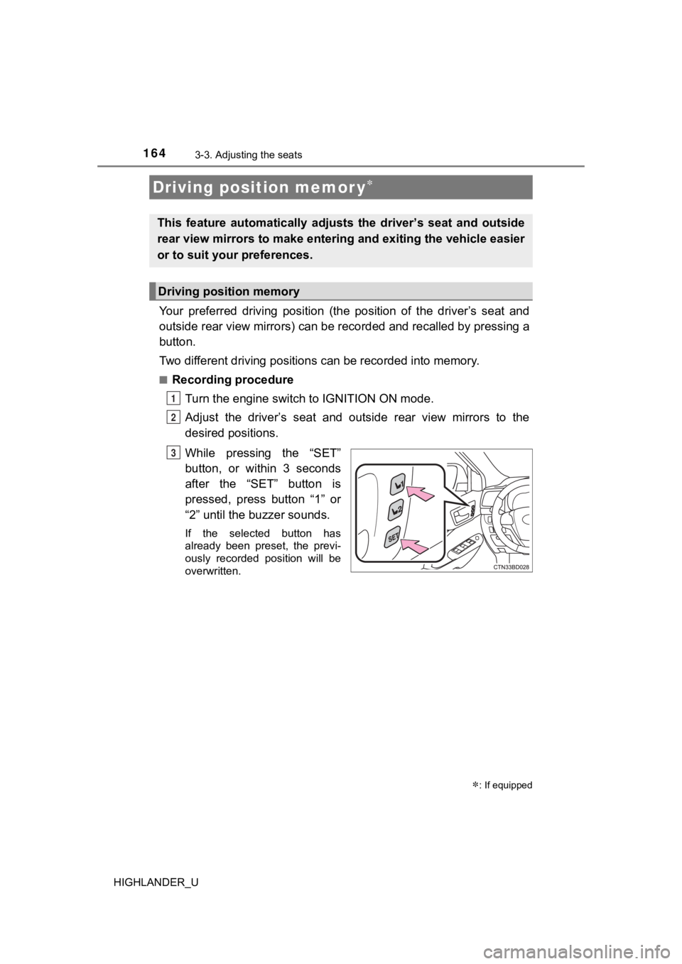 TOYOTA HIGHLANDER 2019  Owners Manual (in English) 1643-3. Adjusting the seats
HIGHLANDER_U
Your  preferred  driving  position  (the  position  of  the  driver’s  seat  and
outside rear view mirrors) can be recorded and recalled by pres sing a
butto