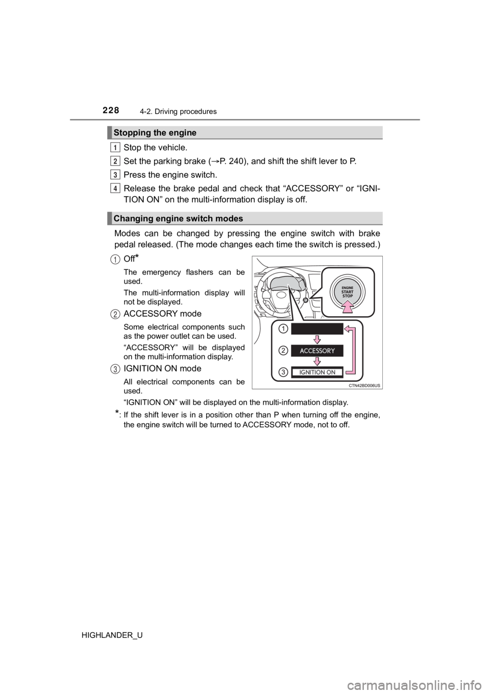 TOYOTA HIGHLANDER 2019 Owners Manual (in English) 2284-2. Driving procedures
HIGHLANDER_U
Stop the vehicle.
Set the parking brake (P. 240), and shift the shift lever to P.
Press the engine switch.
Release the brake pedal and check that “A TOYOTA HIGHLANDER 2019 Owners Manual (in English) 2284-2. Driving procedures
HIGHLANDER_U
Stop the vehicle.
Set the parking brake (P. 240), and shift the shift lever to P.
Press the engine switch.
Release the brake pedal and check that “A