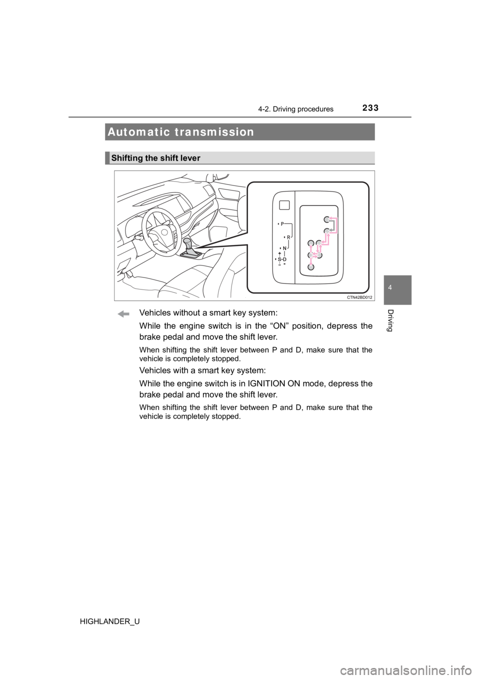 TOYOTA HIGHLANDER 2019 Owners Manual (in English) 2334-2. Driving procedures
4
Driving
HIGHLANDER_U
Vehicles without a smart key system:
While the engine switch is in the “ON” position, depress the
brake pedal and move the shift lever.
TOYOTA HIGHLANDER 2019 Owners Manual (in English) 2334-2. Driving procedures
4
Driving
HIGHLANDER_U
Vehicles without a smart key system:
While the engine switch is in the “ON” position, depress the
brake pedal and move the shift lever.