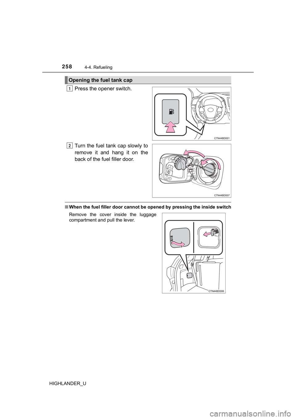 TOYOTA HIGHLANDER 2019 Owners Manual (in English) 2584-4. Refueling
HIGHLANDER_U
Press the opener switch.
Turn the fuel tank cap slowly to
remove it and hang it on the
back of the fuel filler door.
■When the fuel filler door cannot be opene TOYOTA HIGHLANDER 2019 Owners Manual (in English) 2584-4. Refueling
HIGHLANDER_U
Press the opener switch.
Turn the fuel tank cap slowly to
remove it and hang it on the
back of the fuel filler door.
■When the fuel filler door cannot be opene