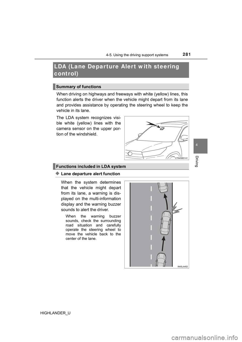 TOYOTA HIGHLANDER 2019  Owners Manual (in English) 2814-5. Using the driving support systems
4
Driving
HIGHLANDER_U
When driving on highways and freeways with white (yellow) lines, this
function  alerts  the  driver  when  the  vehicle  might  depart 