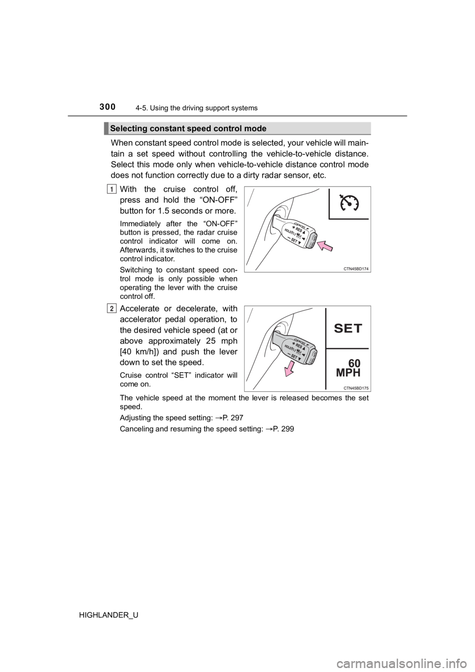 TOYOTA HIGHLANDER 2019  Owners Manual (in English) 3004-5. Using the driving support systems
HIGHLANDER_U
When constant speed control mode is selected, your vehicle will  main-
tain  a  set  speed  without  controllin g  the  vehicle-to-vehicle  dista