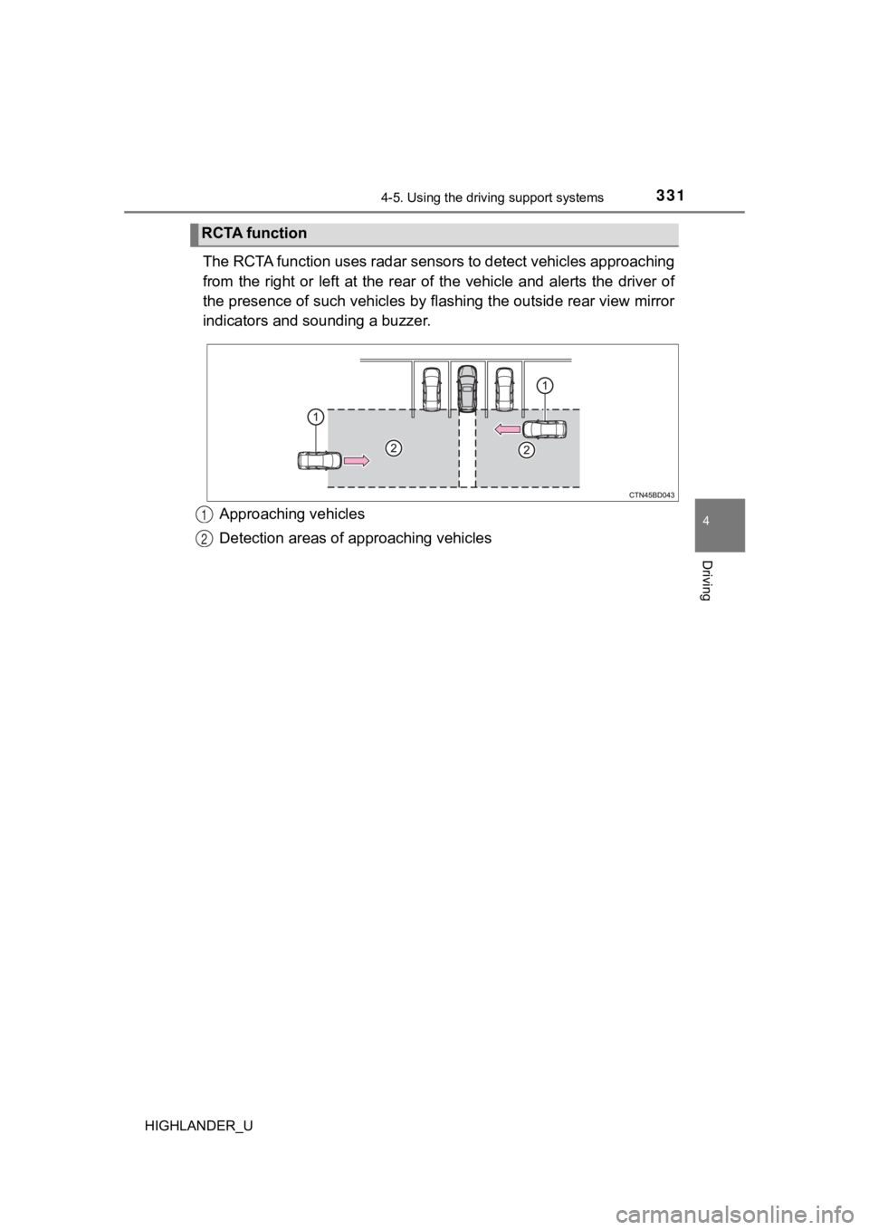 TOYOTA HIGHLANDER 2019 Owners Manual (in English) 3314-5. Using the driving support systems
4
Driving
HIGHLANDER_U
The RCTA function uses radar sensors to detect vehicles approaching
from the right or left at the rear of the vehicle and a TOYOTA HIGHLANDER 2019 Owners Manual (in English) 3314-5. Using the driving support systems
4
Driving
HIGHLANDER_U
The RCTA function uses radar sensors to detect vehicles approaching
from the right or left at the rear of the vehicle and a
