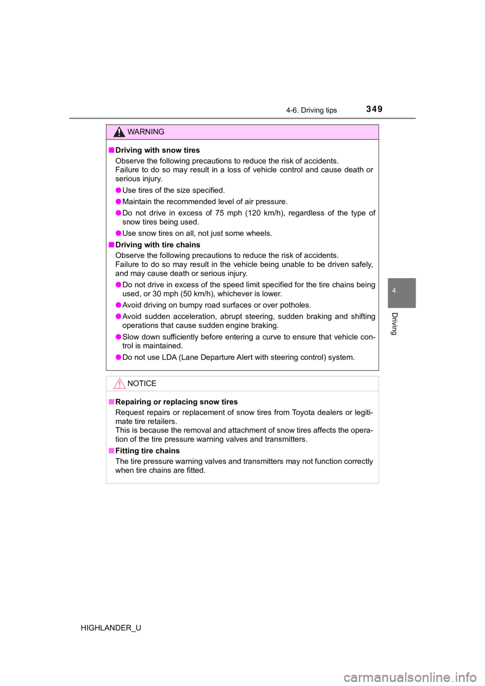 TOYOTA HIGHLANDER 2019  Owners Manual (in English) 3494-6. Driving tips
4
Driving
HIGHLANDER_U
WARNING
■Driving with snow tires
Observe the following precautions to reduce the risk of acciden ts. 
Failure  to  do  so  may  result  in  a  loss  of  v