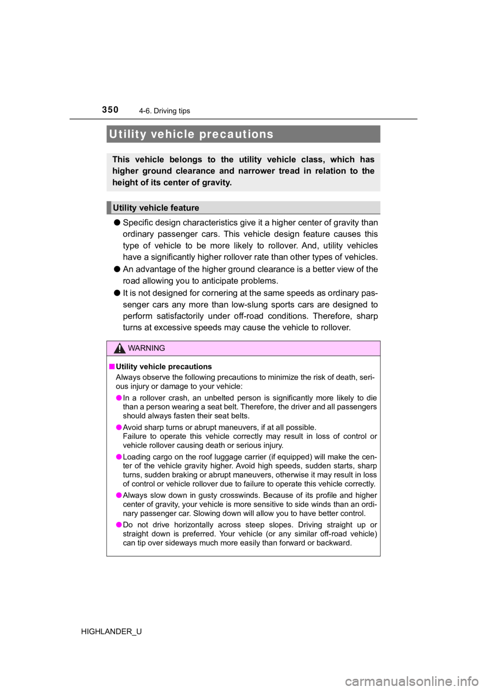 TOYOTA HIGHLANDER 2019 Owners Manual (in English) 3504-6. Driving tips
HIGHLANDER_U
●Specific design charac teristics give it a higher center of grav ity than
ordinary passenger cars. This vehi cle design feature causes this
type of vehic TOYOTA HIGHLANDER 2019 Owners Manual (in English) 3504-6. Driving tips
HIGHLANDER_U
●Specific design charac teristics give it a higher center of grav ity than
ordinary passenger cars. This vehi cle design feature causes this
type of vehic