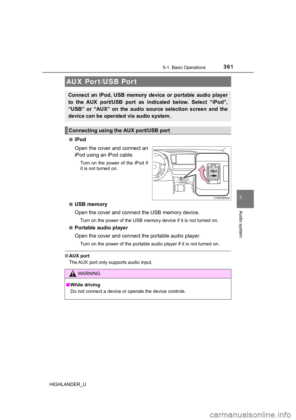 TOYOTA HIGHLANDER 2019  Owners Manual (in English) 3615-1. Basic Operations
5
Audio system
HIGHLANDER_U■
iPod
Open the cover and connect an
iPod using an iPod cable.
Turn  on  the  power  of  the  iPod  if
it is not turned on.
■
USB memory
Open th