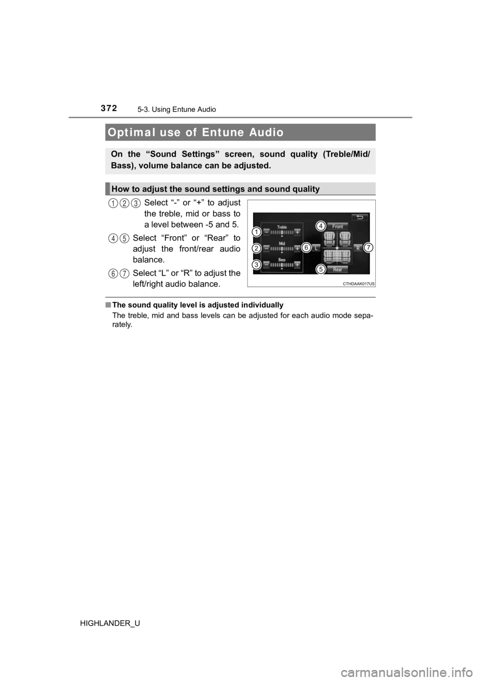 TOYOTA HIGHLANDER 2019 Owners Manual (in English) 3725-3. Using Entune Audio
HIGHLANDER_U
Select “-” or “+” to adjust
the treble, mid or bass to
a level between -5 and 5.
Select “Front” or “Rear” to
adjust the front/re TOYOTA HIGHLANDER 2019 Owners Manual (in English) 3725-3. Using Entune Audio
HIGHLANDER_U
Select “-” or “+” to adjust
the treble, mid or bass to
a level between -5 and 5.
Select “Front” or “Rear” to
adjust the front/re