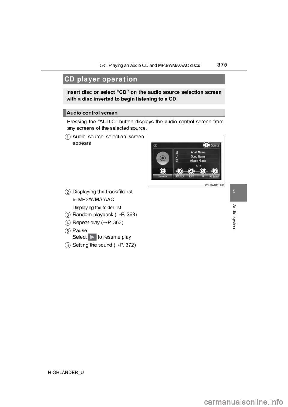TOYOTA HIGHLANDER 2019 Owners Manual (in English) 375
5
Audio system
HIGHLANDER_U
5-5. Playing an audio CD and MP3/WMA/AAC discs
Pressing the “AUDIO” button displays the audio control screen from
any screens of the selected source.
Audio TOYOTA HIGHLANDER 2019 Owners Manual (in English) 375
5
Audio system
HIGHLANDER_U
5-5. Playing an audio CD and MP3/WMA/AAC discs
Pressing the “AUDIO” button displays the audio control screen from
any screens of the selected source.
Audio