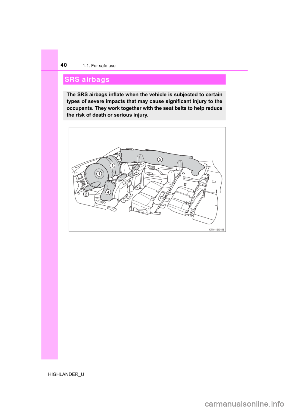 TOYOTA HIGHLANDER 2019 (in English) Owners Guide 401-1. For safe use
HIGHLANDER_U
SRS airbags
The SRS airbags inflate when the vehicle is subjected to certain
types of severe impacts that may cause significant injury to th e
occupants. They work tog TOYOTA HIGHLANDER 2019 (in English) Owners Guide 401-1. For safe use
HIGHLANDER_U
SRS airbags
The SRS airbags inflate when the vehicle is subjected to certain
types of severe impacts that may cause significant injury to th e
occupants. They work tog