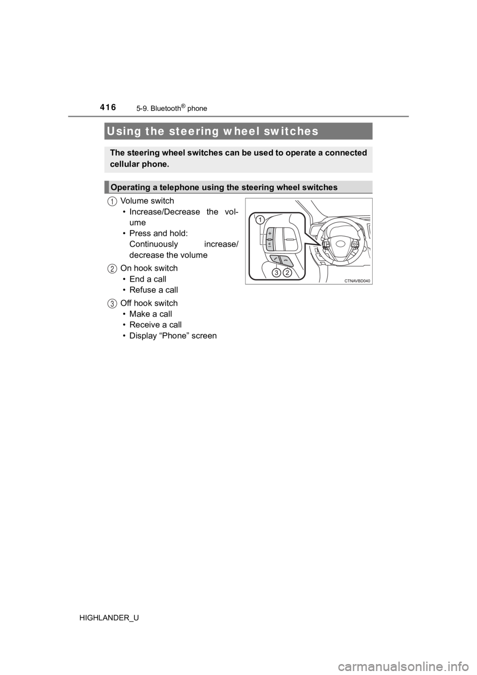 TOYOTA HIGHLANDER 2019 Owners Manual (in English) 4165-9. Bluetooth® phone
HIGHLANDER_U
Vo l u m e s w i t c h• Increase/Decrease the vol- ume
• Press and hold: Continuously increase/
decrease the volume
On hook switch • End a call
• R TOYOTA HIGHLANDER 2019 Owners Manual (in English) 4165-9. Bluetooth® phone
HIGHLANDER_U
Vo l u m e s w i t c h• Increase/Decrease the vol- ume
• Press and hold: Continuously increase/
decrease the volume
On hook switch • End a call
• R