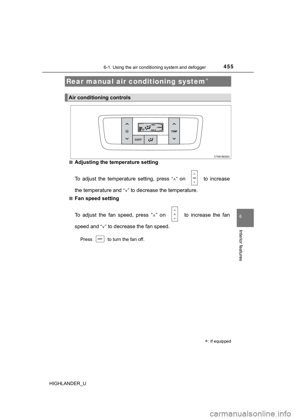 TOYOTA HIGHLANDER 2019  Owners Manual (in English) 4556-1. Using the air conditioning system and defogger
6
Interior features
HIGHLANDER_U■
Adjusting the temperature setting
To  adjust  the  temperature  setting,  press 
“”  on    to  increas