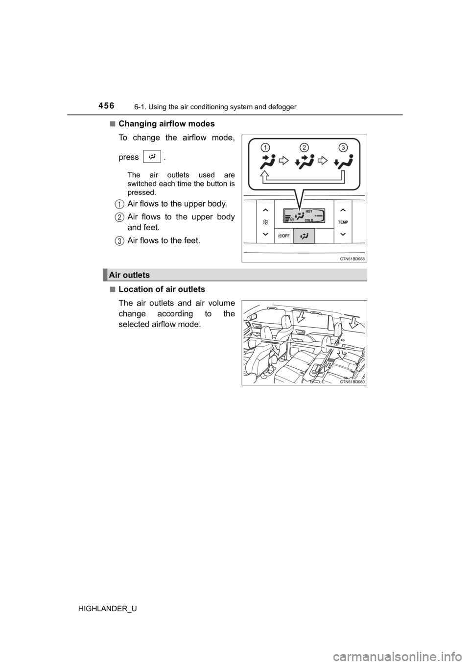 TOYOTA HIGHLANDER 2019  Owners Manual (in English) 4566-1. Using the air conditioning system and defogger
HIGHLANDER_U■
Changing airflow modes
To  change  the  airflow  mode,
press  .
The  air  outlets  used  are
switched each time the button is
pre