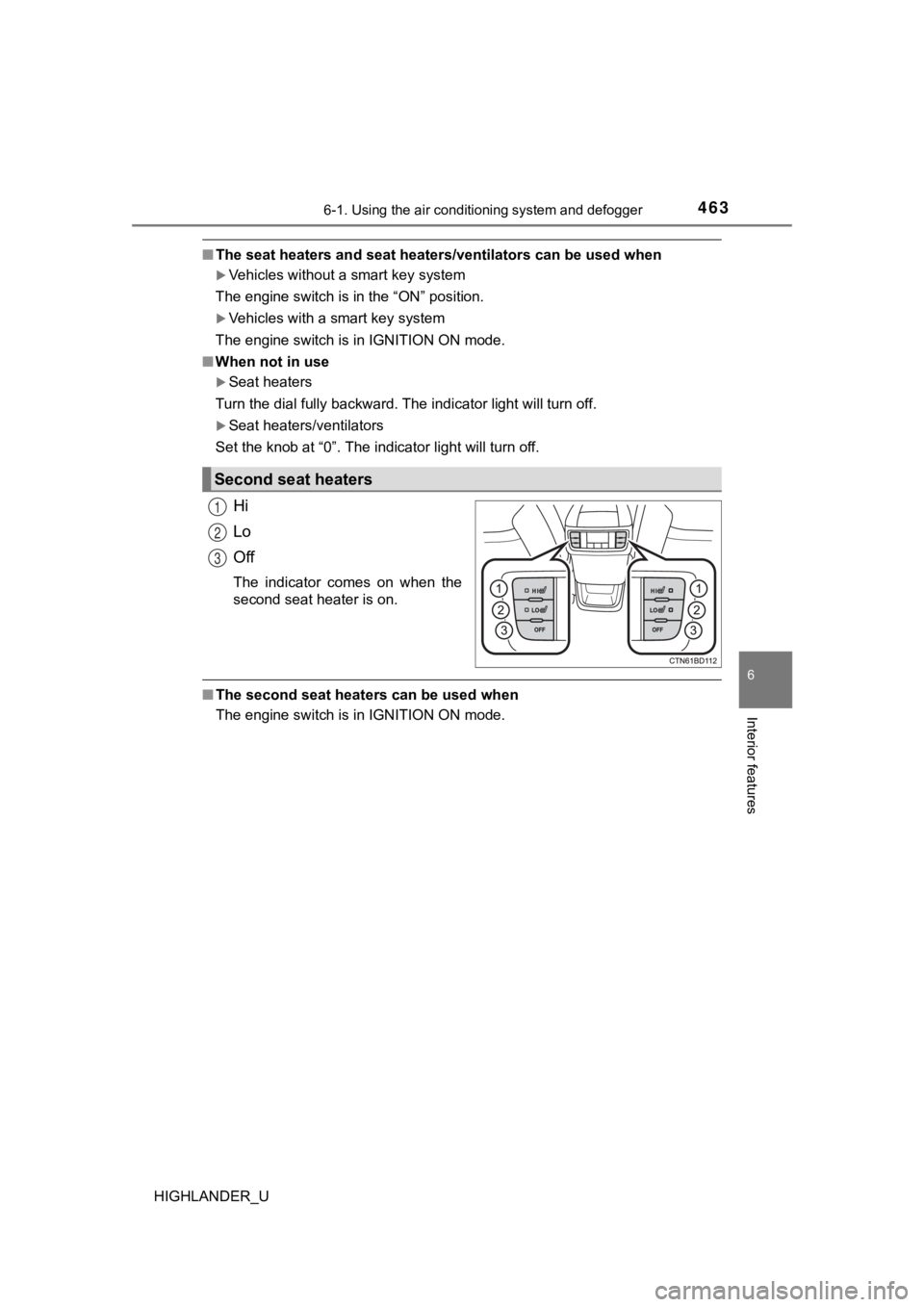 TOYOTA HIGHLANDER 2019  Owners Manual (in English) 4636-1. Using the air conditioning system and defogger
6
Interior features
HIGHLANDER_U
■The seat heaters and seat heaters/ventilators can be used when
Vehicles without a smart key system
The eng