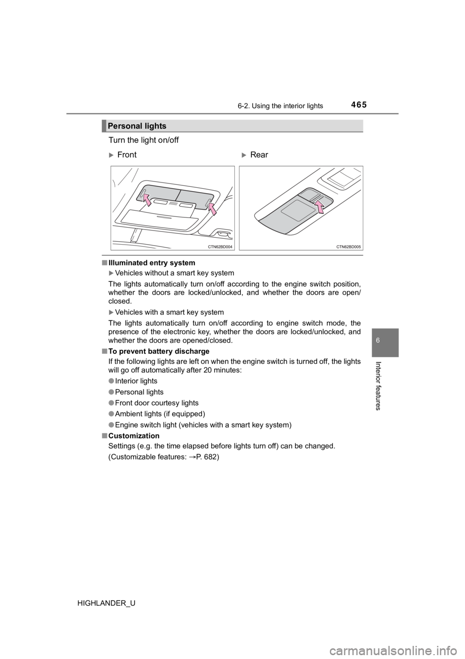 TOYOTA HIGHLANDER 2019  Owners Manual (in English) 4656-2. Using the interior lights
6
Interior features
HIGHLANDER_U
Turn the light on/off
■Illuminated entry system
Vehicles without a smart key system
The  lights  automatically  turn  on/off  ac