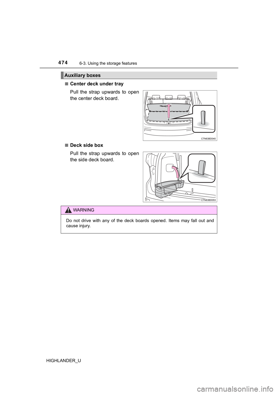 TOYOTA HIGHLANDER 2019  Owners Manual (in English) 4746-3. Using the storage features
HIGHLANDER_U■
Center deck under tray
Pull  the  strap  upwards  to  open
the center deck board.
■Deck side box
Pull  the  strap  upwards  to  open
the side deck 