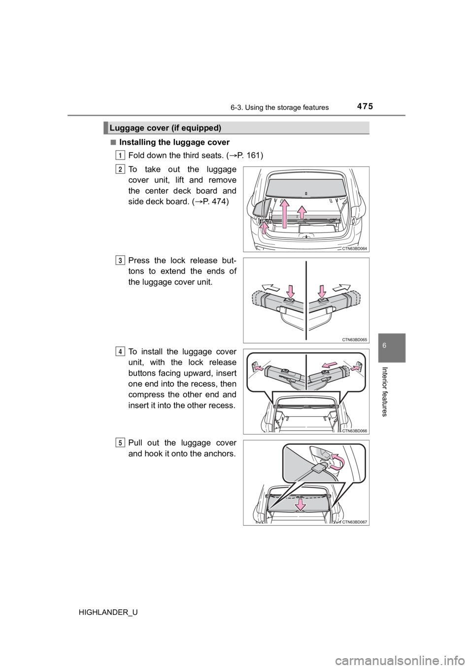 TOYOTA HIGHLANDER 2019  Owners Manual (in English) 4756-3. Using the storage features
6
Interior features
HIGHLANDER_U■
Installing the luggage cover
Fold down the third seats. ( P. 161)
To  take  out  the  luggage
cover  unit,  lift  and  remove
