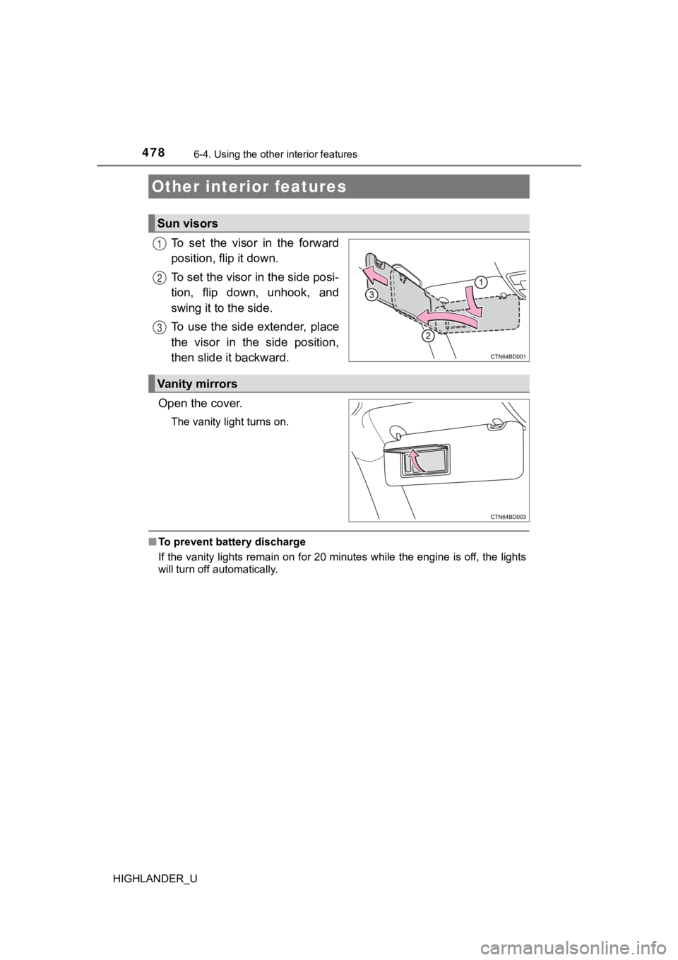 TOYOTA HIGHLANDER 2019  Owners Manual (in English) 478
HIGHLANDER_U
6-4. Using the other interior features
To  set  the  visor  in  the  forward
position, flip it down.
To set the visor in the side posi-
tion,  flip  down,  unhook,  and
swing it to th