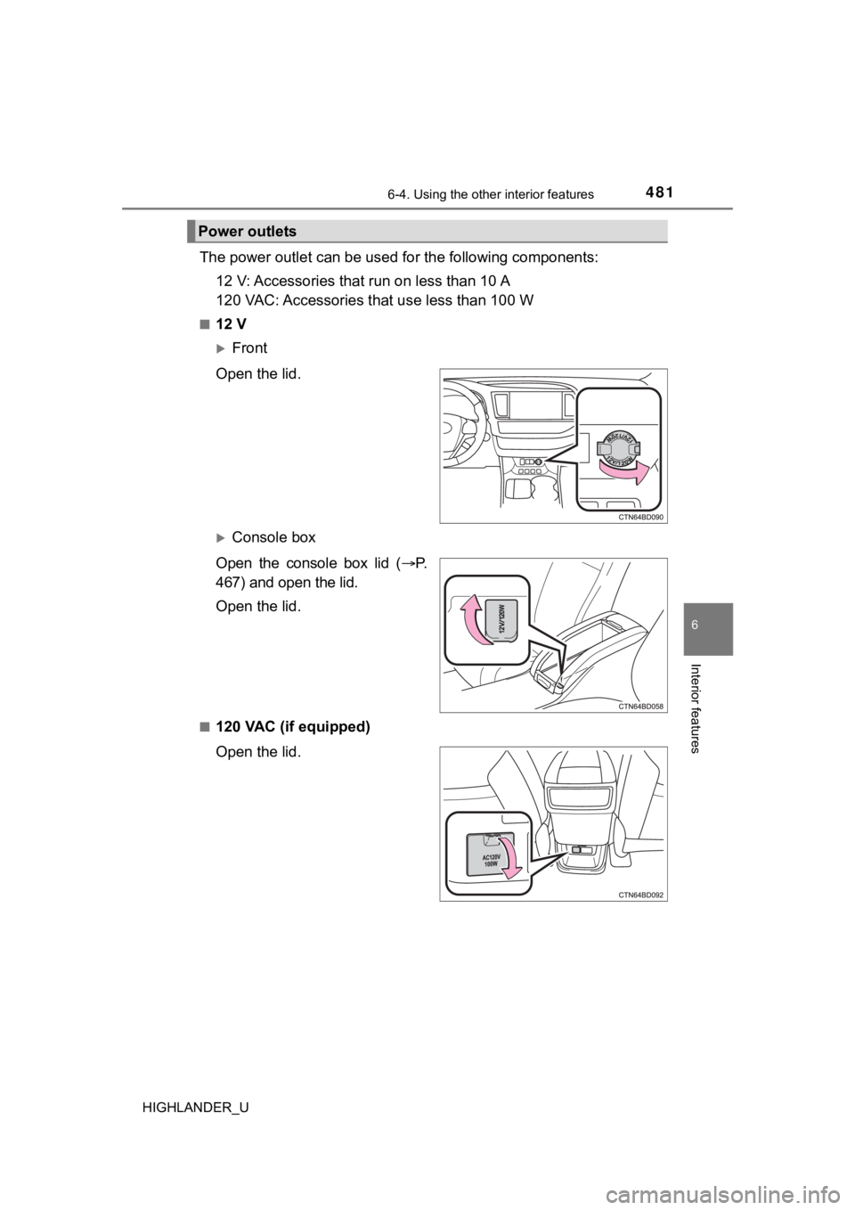 TOYOTA HIGHLANDER 2019  Owners Manual (in English) 4816-4. Using the other interior features
6
Interior features
HIGHLANDER_U
The power outlet can be used for the following components:
12 V: Accessories that run on less than 10 A
120 VAC: Accessories 