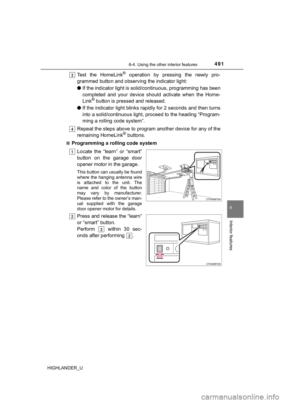 TOYOTA HIGHLANDER 2019  Owners Manual (in English) 4916-4. Using the other interior features
6
Interior features
HIGHLANDER_U
Test  the  HomeLink®  operation  by  pressing  the  newly  pro-
grammed button and observi ng the indicator light:
● If th