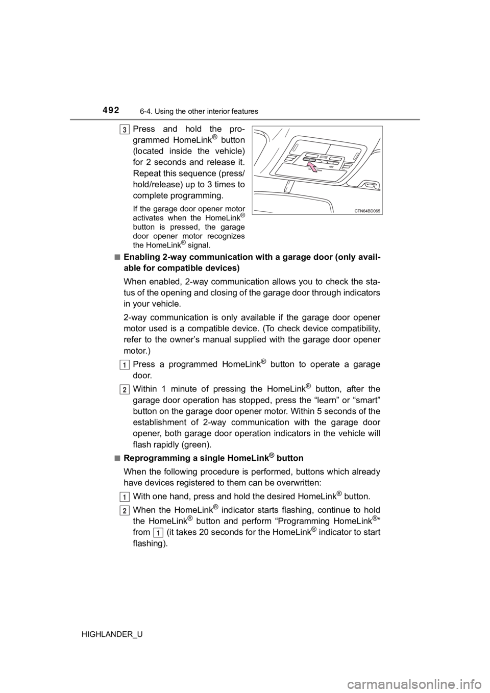 TOYOTA HIGHLANDER 2019  Owners Manual (in English) 4926-4. Using the other interior features
HIGHLANDER_U
Press  and  hold  the  pro-
grammed  HomeLink®  button
(located  inside  the  vehicle)
for  2  seconds  and  release  it.
Repeat this sequence (