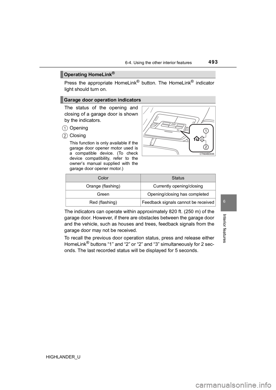 TOYOTA HIGHLANDER 2019  Owners Manual (in English) 4936-4. Using the other interior features
6
Interior features
HIGHLANDER_U
Press  the  appropriate  HomeLink®  button.  The  HomeLink®  indicator
light should turn on.
The  status  of  the  opening 