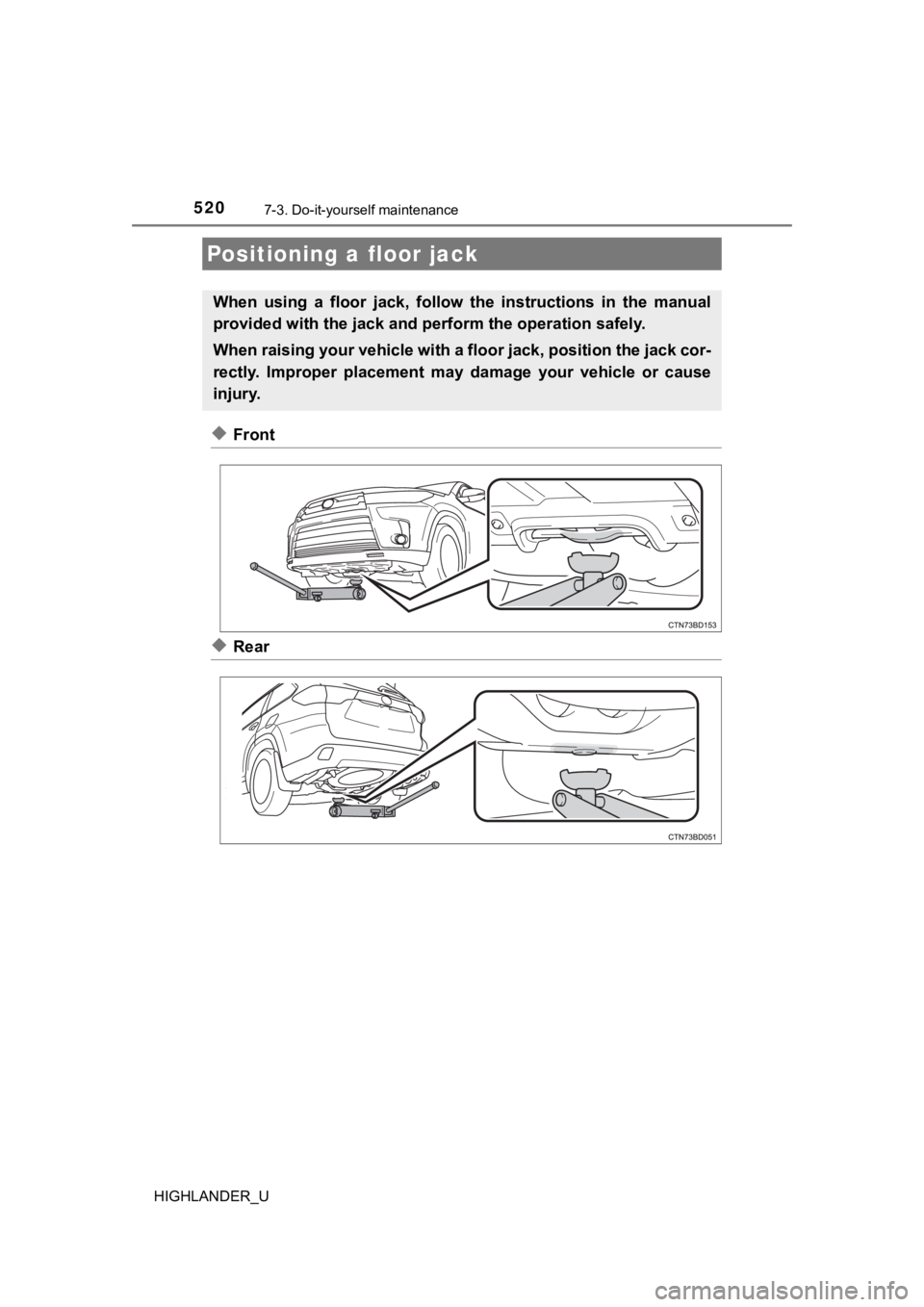 TOYOTA HIGHLANDER 2019 Owners Manual (in English) 5207-3. Do-it-yourself maintenance
HIGHLANDER_U
◆Front
◆Rear
Positioning a floor jack
When using a floor jack, follow the instructions in the manual
provided with the jack and perform th TOYOTA HIGHLANDER 2019 Owners Manual (in English) 5207-3. Do-it-yourself maintenance
HIGHLANDER_U
◆Front
◆Rear
Positioning a floor jack
When using a floor jack, follow the instructions in the manual
provided with the jack and perform th