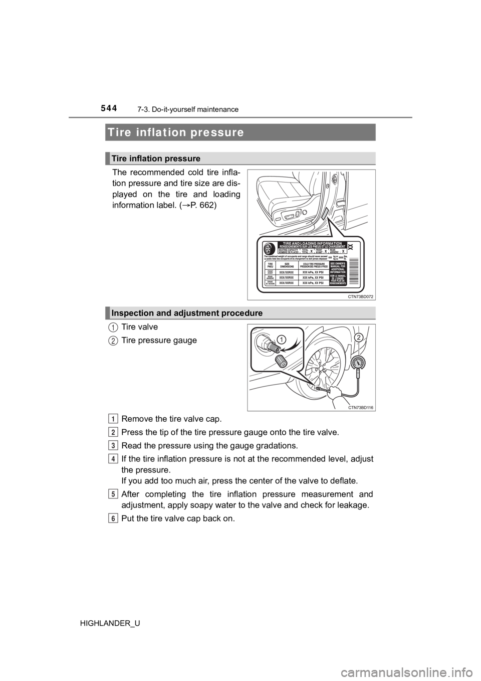 TOYOTA HIGHLANDER 2019  Owners Manual (in English) 5447-3. Do-it-yourself maintenance
HIGHLANDER_U
The  recommended  cold  tire  infla-
tion pressure and tire size are dis-
played  on  the  tire  and  loading
information label. (P. 662)
Tire valve
