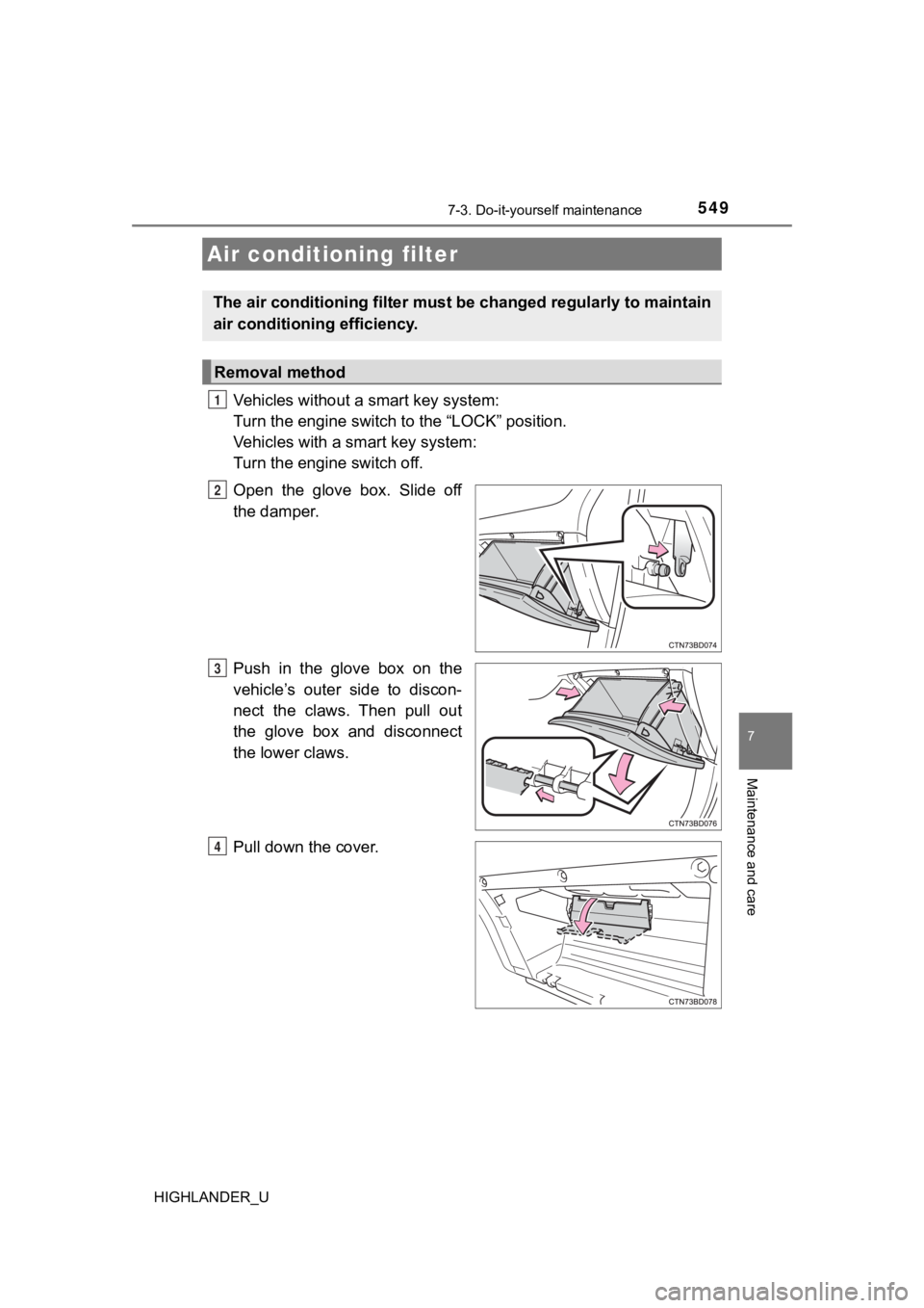 TOYOTA HIGHLANDER 2019  Owners Manual (in English) 5497-3. Do-it-yourself maintenance
7
Maintenance and care
HIGHLANDER_U
Vehicles without a smart key system: 
Turn the engine switch to the “LOCK” position.
Vehicles with a smart key system: 
Turn 