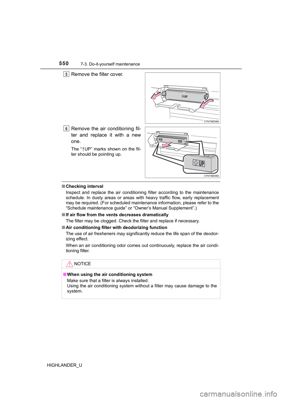 TOYOTA HIGHLANDER 2019  Owners Manual (in English) 5507-3. Do-it-yourself maintenance
HIGHLANDER_U
Remove the filter cover.
Remove  the  air  conditioning  fil-
ter  and  replace  it  with  a  new
one.
The “UP”  marks  shown  on  the  fil-
ter 