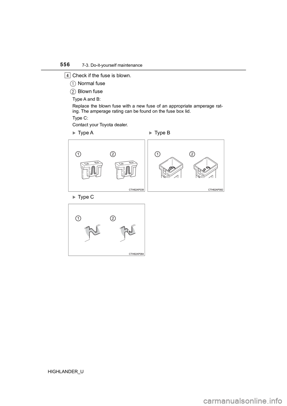 TOYOTA HIGHLANDER 2019  Owners Manual (in English) 5567-3. Do-it-yourself maintenance
HIGHLANDER_U
Check if the fuse is blown.Normal fuse
Blown fuse
Type A and B:
Replace  the  blown  fuse  with  a  new  fuse  of  an  appropriate  ampera ge  rat-
ing.