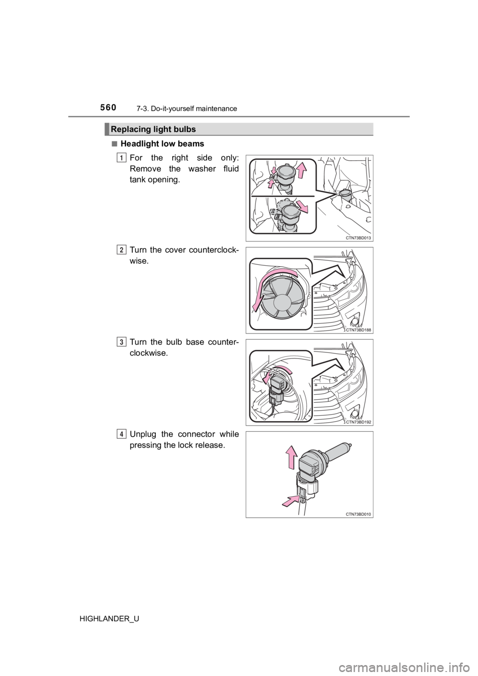 TOYOTA HIGHLANDER 2019  Owners Manual (in English) 5607-3. Do-it-yourself maintenance
HIGHLANDER_U■
Headlight low beams
For  the  right  side  only:
Remove  the  washer  fluid
tank opening.
Turn  the  cover  counterclock-
wise.
Turn  the  bulb  base