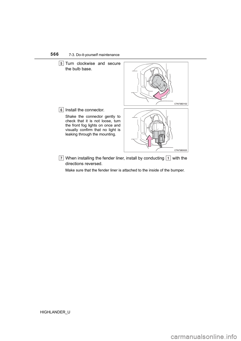TOYOTA HIGHLANDER 2019  Owners Manual (in English) 5667-3. Do-it-yourself maintenance
HIGHLANDER_U
Turn  clockwise  and  secure
the bulb base.
Install the connector.
Shake  the  connector  gently  to
check  that  it  is  not  loose,  turn
the  front  