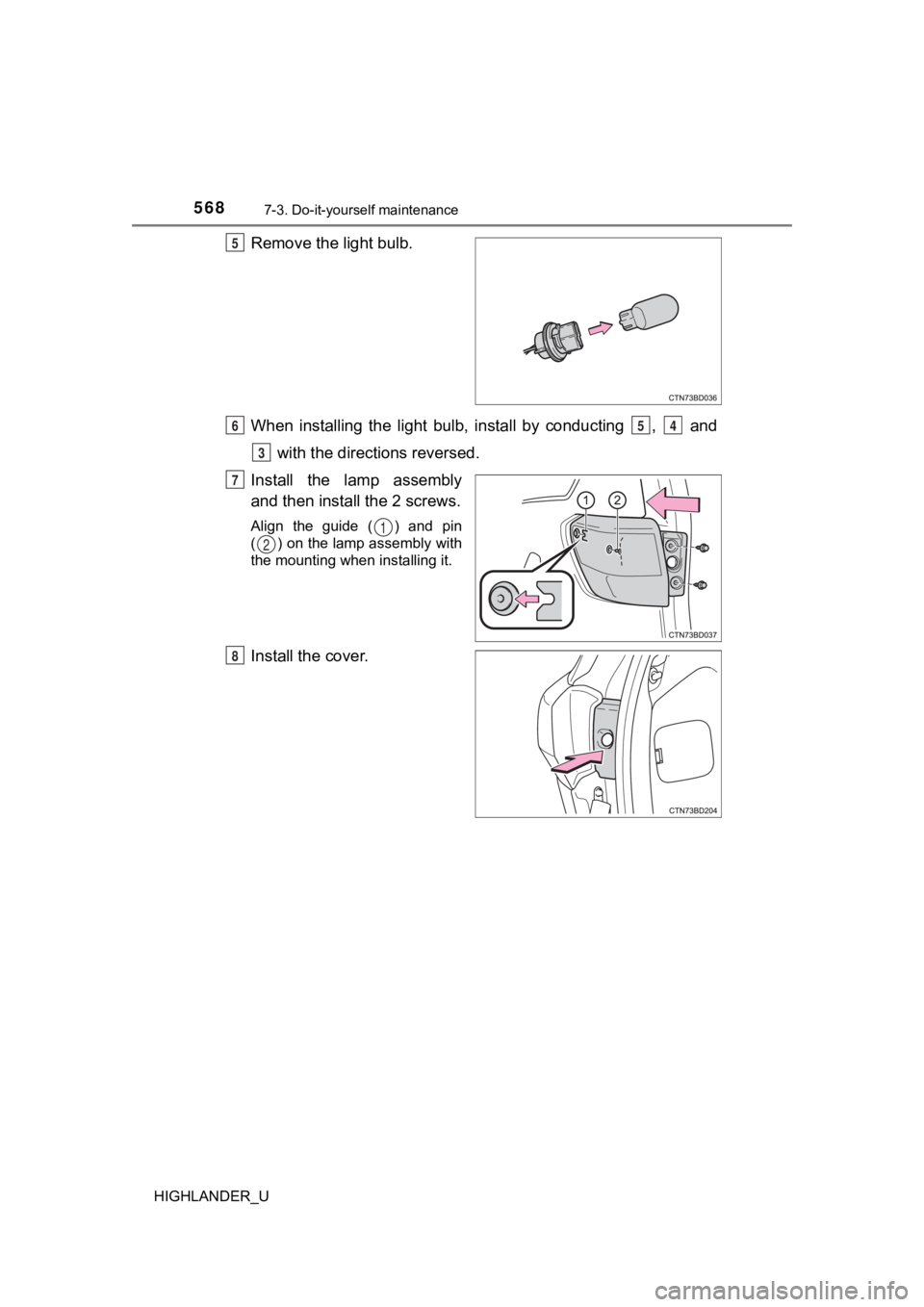 TOYOTA HIGHLANDER 2019  Owners Manual (in English) 5687-3. Do-it-yourself maintenance
HIGHLANDER_U
Remove the light bulb.
When  installing  the  light  bulb,  install  by  conducting  ,    and
 with the directions reversed.
Install  the  lamp  assembl