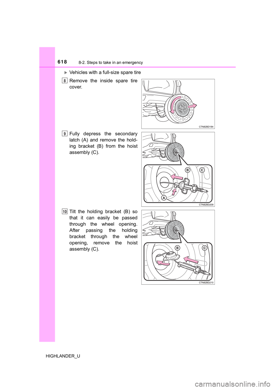 TOYOTA HIGHLANDER 2019  Owners Manual (in English) 6188-2. Steps to take in an emergency
HIGHLANDER_U
Vehicles with a full-size spare tire
Remove  the  inside  spare  tire
cover.
Fully  depress  the  secondary
latch  (A)  and  remove  the  hold-
in