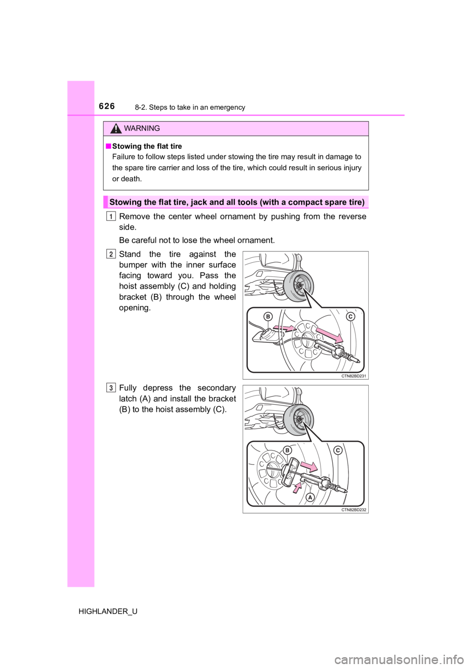 TOYOTA HIGHLANDER 2019 Owners Manual (in English) 6268-2. Steps to take in an emergency
HIGHLANDER_U
Remove the center wheel ornament by pushing from the reverse
side.
Be careful not to lo se the wheel ornament.
Stand the tire against th TOYOTA HIGHLANDER 2019 Owners Manual (in English) 6268-2. Steps to take in an emergency
HIGHLANDER_U
Remove the center wheel ornament by pushing from the reverse
side.
Be careful not to lo se the wheel ornament.
Stand the tire against th