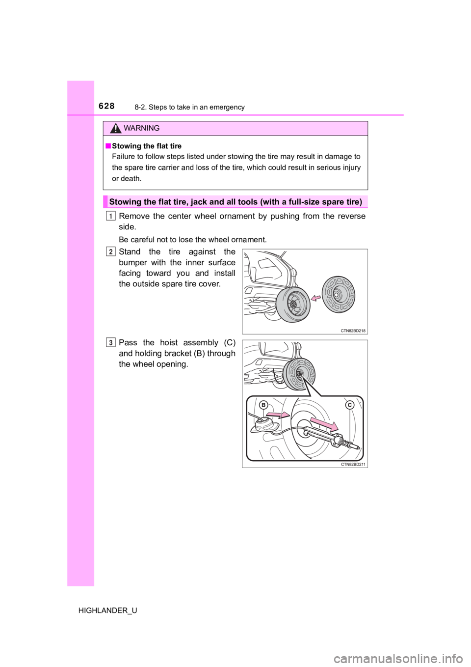 TOYOTA HIGHLANDER 2019 Owners Manual (in English) 6288-2. Steps to take in an emergency
HIGHLANDER_U
Remove the center wheel ornament by pushing from the reverse
side.
Be careful not to lose the wheel ornament.
Stand the tire against the TOYOTA HIGHLANDER 2019 Owners Manual (in English) 6288-2. Steps to take in an emergency
HIGHLANDER_U
Remove the center wheel ornament by pushing from the reverse
side.
Be careful not to lose the wheel ornament.
Stand the tire against the