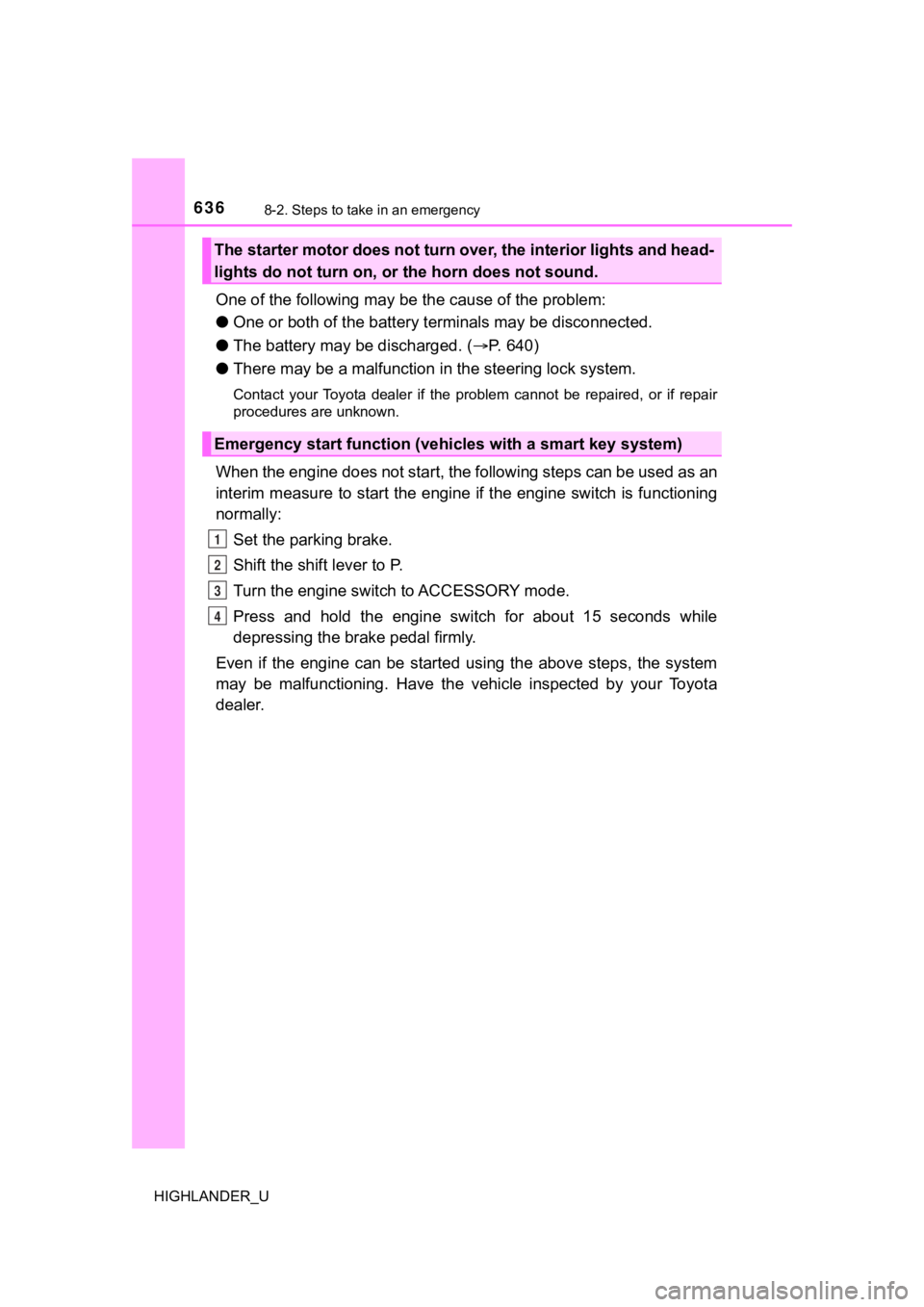 TOYOTA HIGHLANDER 2019  Owners Manual (in English) 6368-2. Steps to take in an emergency
HIGHLANDER_U
One of the following may be the cause of the problem:
● One or both of the battery t erminals may be disconnected.
● The battery may be discharge