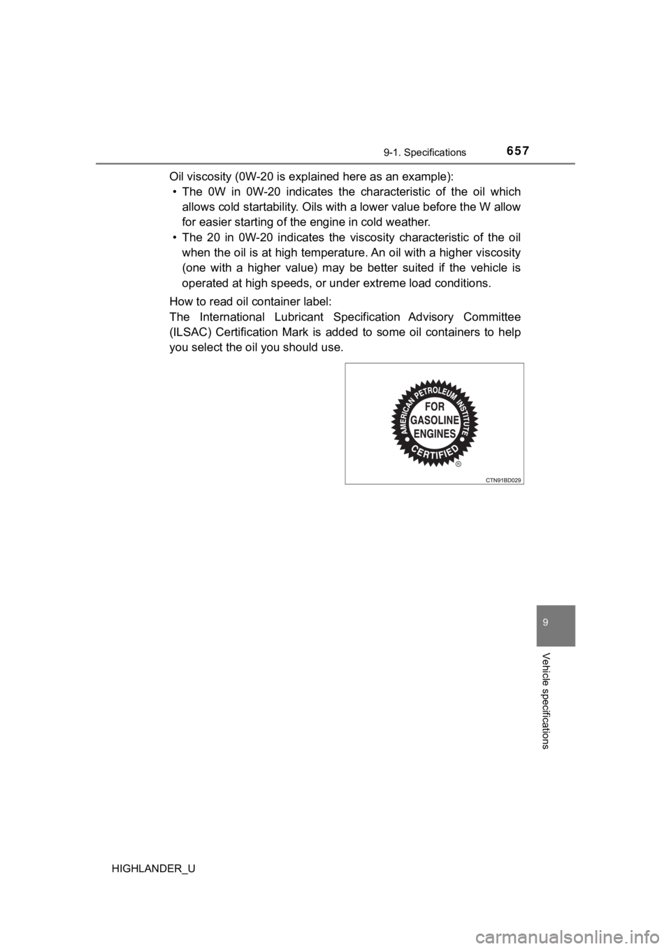 TOYOTA HIGHLANDER 2019  Owners Manual (in English) 6579-1. Specifications
9
Vehicle specifications
HIGHLANDER_U
Oil viscosity (0W-20 is explained here as an example):
• The  0W  in  0W-20  indicates  the  characteristic  of  the  oil  which allows c
