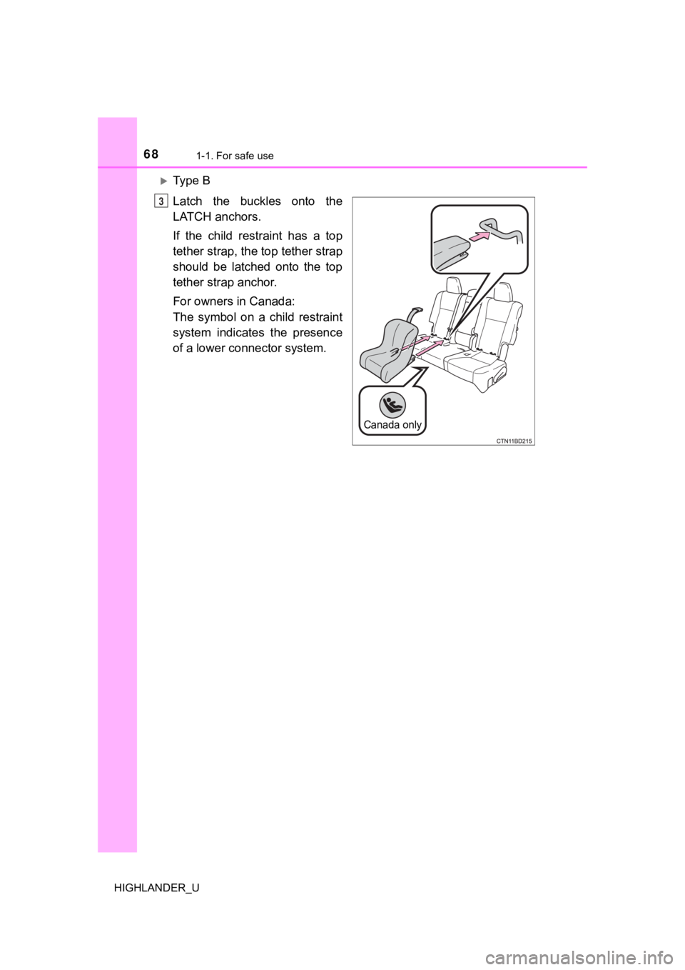TOYOTA HIGHLANDER 2019 (in English) Repair Manual 681-1. For safe use
HIGHLANDER_U
Ty p e B
Latch the buckles onto the
LATCH anchors.
If the child restraint has a top
tether strap, the top tether strap
should be latched onto the TOYOTA HIGHLANDER 2019 (in English) Repair Manual 681-1. For safe use
HIGHLANDER_U
Ty p e B
Latch the buckles onto the
LATCH anchors.
If the child restraint has a top
tether strap, the top tether strap
should be latched onto the