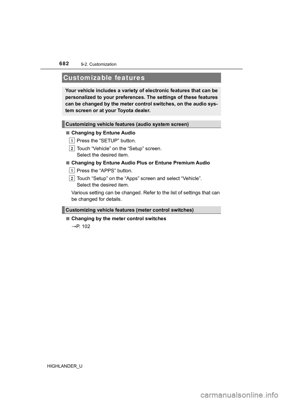 TOYOTA HIGHLANDER 2019 Owners Manual (in English) 682
HIGHLANDER_U
9-2. Customization
■Changing by Entune AudioPress the “SETUP” button.
Touch “Vehicle” on the “Setup” screen.
Select the desired item.
■Changing by Entune Audio Plus TOYOTA HIGHLANDER 2019 Owners Manual (in English) 682
HIGHLANDER_U
9-2. Customization
■Changing by Entune AudioPress the “SETUP” button.
Touch “Vehicle” on the “Setup” screen.
Select the desired item.
■Changing by Entune Audio Plus
