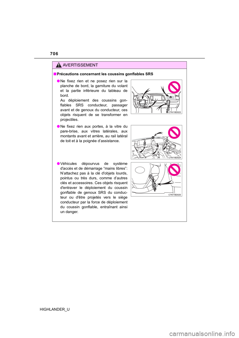 TOYOTA HIGHLANDER 2019 Owners Manual (in English) 706
HIGHLANDER_U
AVERTISSEMENT
■Précautions concernant les coussins gonflables SRS
● Ne fixez rien et ne posez rien sur la
planche de bord, la garniture du volant
et la partie in TOYOTA HIGHLANDER 2019 Owners Manual (in English) 706
HIGHLANDER_U
AVERTISSEMENT
■Précautions concernant les coussins gonflables SRS
● Ne fixez rien et ne posez rien sur la
planche de bord, la garniture du volant
et la partie in
