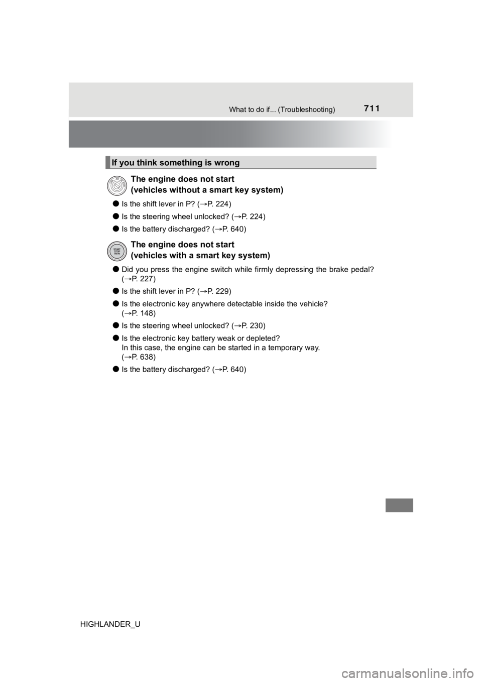 TOYOTA HIGHLANDER 2019 Owners Manual (in English) 711What to do if... (Troubleshooting)
HIGHLANDER_U
●Is the shift lever in P? (P. 224)
●Is the steering wheel unlocked? ( P. 224)
●Is the battery discharged? (P. 640)
●Did you press TOYOTA HIGHLANDER 2019 Owners Manual (in English) 711What to do if... (Troubleshooting)
HIGHLANDER_U
●Is the shift lever in P? (P. 224)
●Is the steering wheel unlocked? ( P. 224)
●Is the battery discharged? (P. 640)
●Did you press