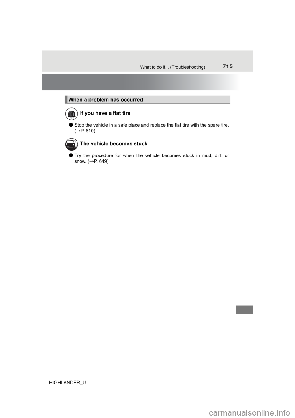 TOYOTA HIGHLANDER 2019 Owners Manual (in English) 715What to do if... (Troubleshooting)
HIGHLANDER_U
●Stop the vehicle in a safe place and replace the flat tire with the spare tire.
( P. 610)
●Try the procedure for when the vehicle beco TOYOTA HIGHLANDER 2019 Owners Manual (in English) 715What to do if... (Troubleshooting)
HIGHLANDER_U
●Stop the vehicle in a safe place and replace the flat tire with the spare tire.
( P. 610)
●Try the procedure for when the vehicle beco