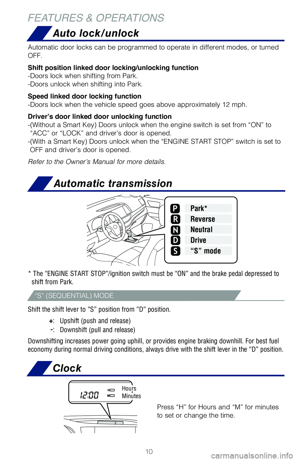 TOYOTA HIGHLANDER 2019   (in English) User Guide 10
Shift the shift lever to “S” position from “D” position.
 
+:  Upshift (push and release)
   
-: Downshift (pull and release)
Downshifting increases power going uphill, or provides engine b